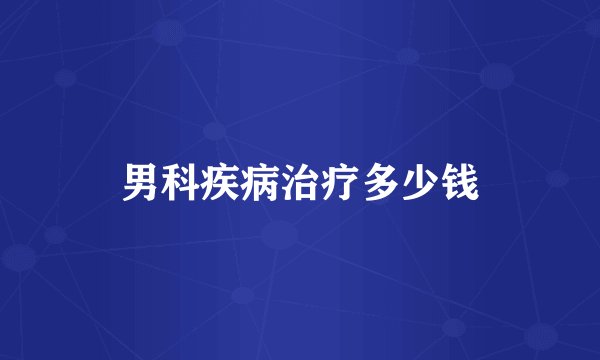 男科疾病治疗多少钱