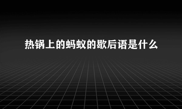 热锅上的蚂蚁的歇后语是什么