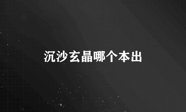 沉沙玄晶哪个本出