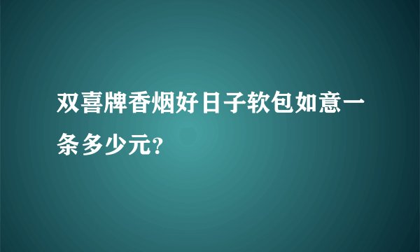 双喜牌香烟好日子软包如意一条多少元？
