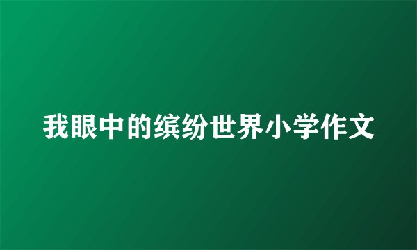 我眼中的缤纷世界小学作文