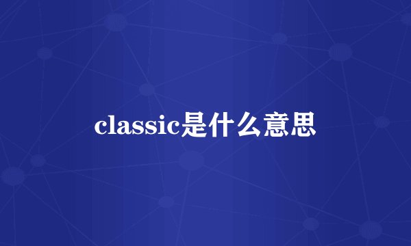 classic是什么意思