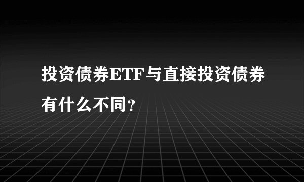 投资债券ETF与直接投资债券有什么不同？