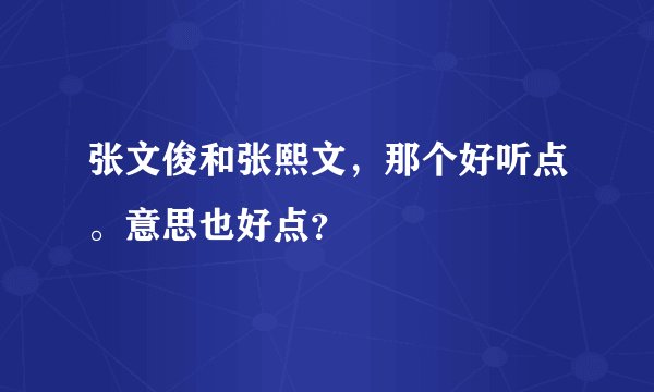 张文俊和张熙文，那个好听点。意思也好点？