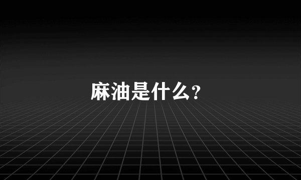 麻油是什么？
