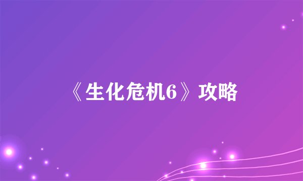 《生化危机6》攻略