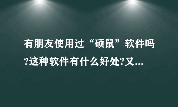有朋友使用过“硕鼠”软件吗?这种软件有什么好处?又有什么不好的地方?