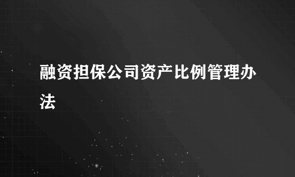 融资担保公司资产比例管理办法