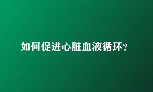 如何促进心脏血液循环？
