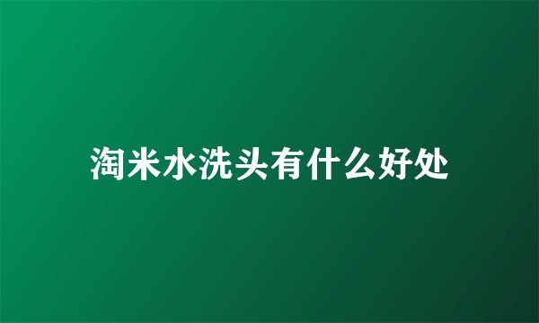淘米水洗头有什么好处