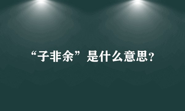 “子非余”是什么意思？