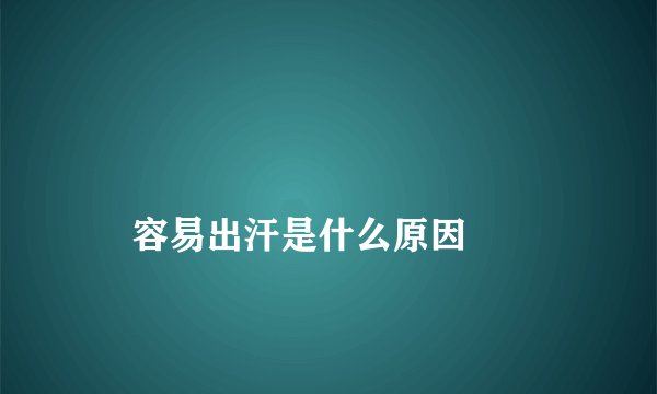 
    容易出汗是什么原因
  