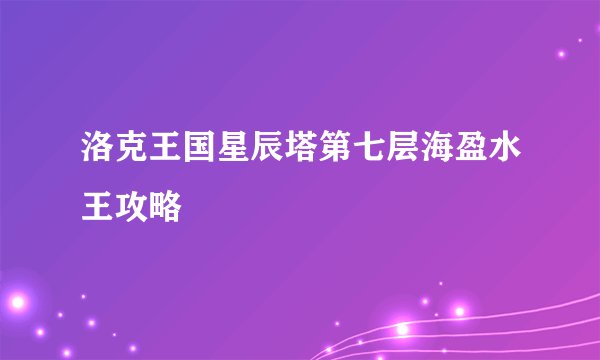 洛克王国星辰塔第七层海盈水王攻略