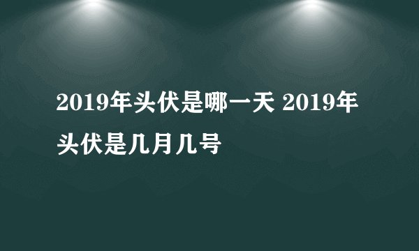 2019年头伏是哪一天 2019年头伏是几月几号