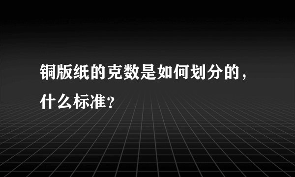 铜版纸的克数是如何划分的，什么标准？