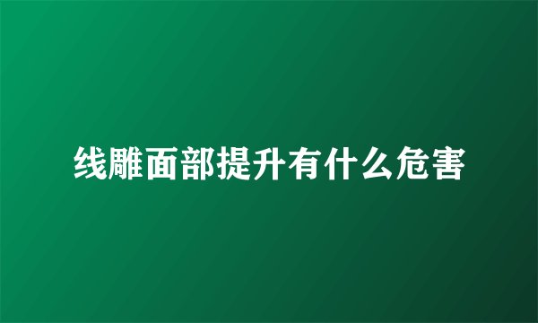 线雕面部提升有什么危害
