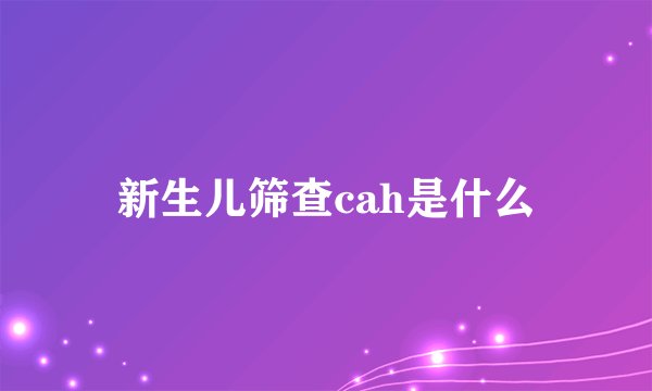 新生儿筛查cah是什么