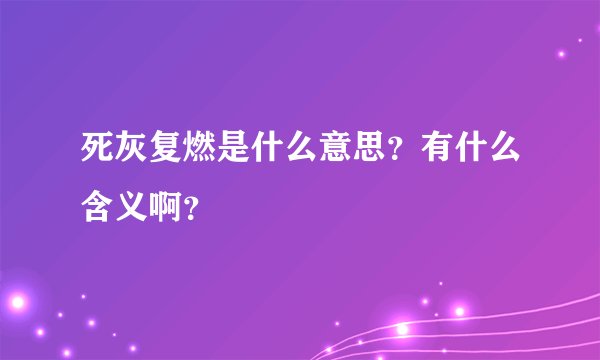 死灰复燃是什么意思？有什么含义啊？