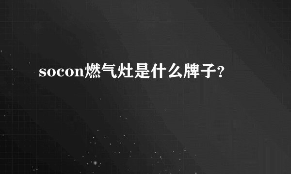 socon燃气灶是什么牌子？
