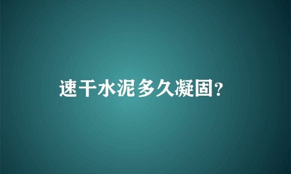 速干水泥多久凝固？