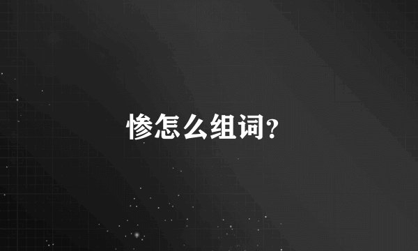 惨怎么组词？