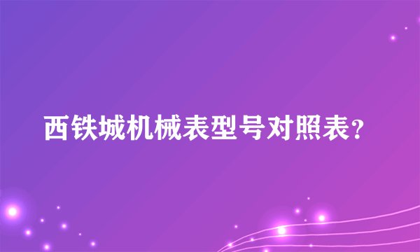西铁城机械表型号对照表？