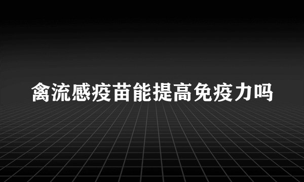 禽流感疫苗能提高免疫力吗