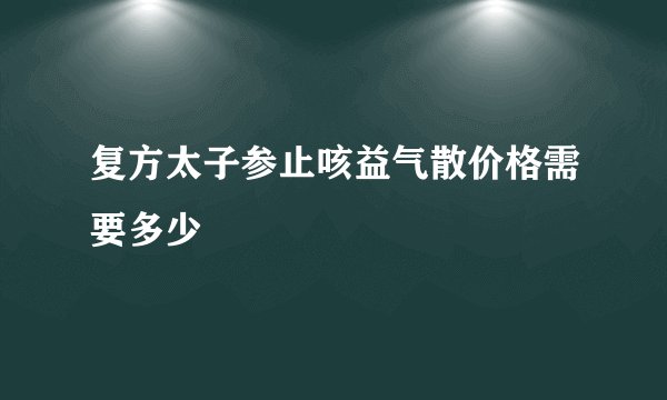 复方太子参止咳益气散价格需要多少