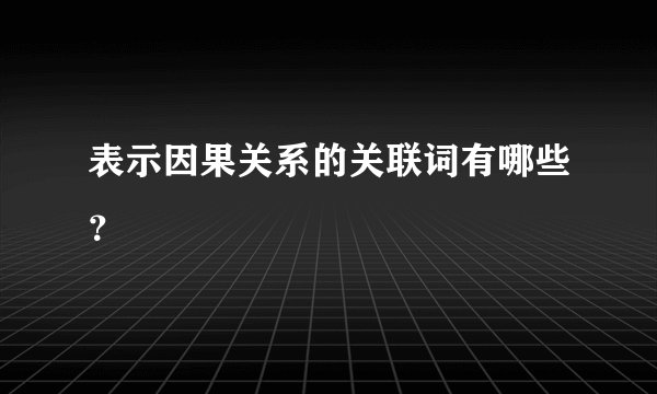 表示因果关系的关联词有哪些？