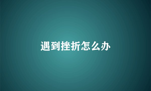 遇到挫折怎么办