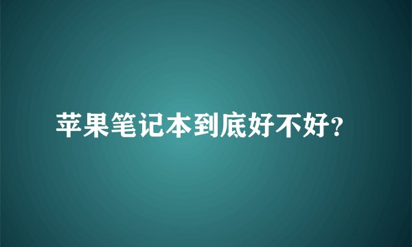 苹果笔记本到底好不好？