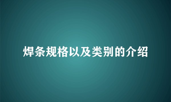 焊条规格以及类别的介绍