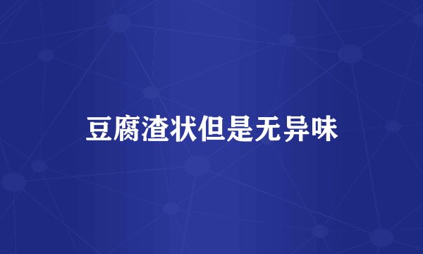 豆腐渣状但是无异味