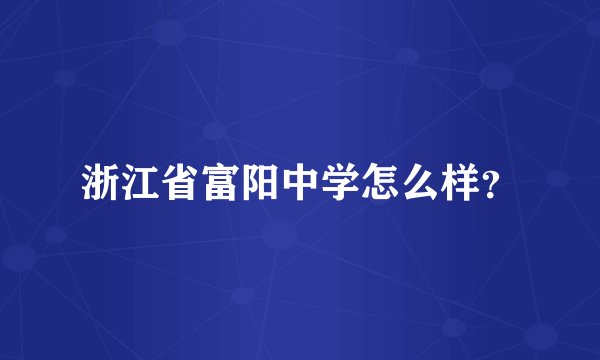 浙江省富阳中学怎么样？