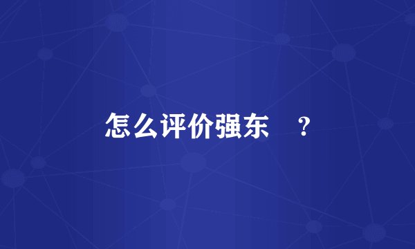 怎么评价强东玥?