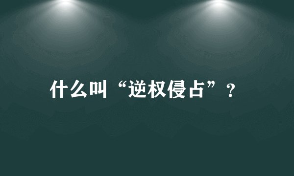 什么叫“逆权侵占”？