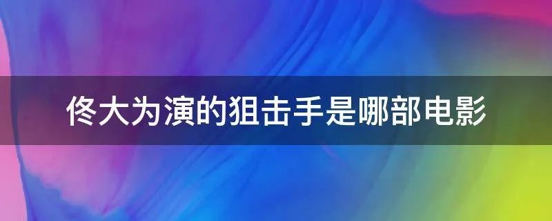 佟大为演的狙击手是哪部电影
