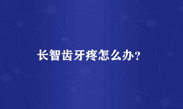 长智齿牙疼怎么办？