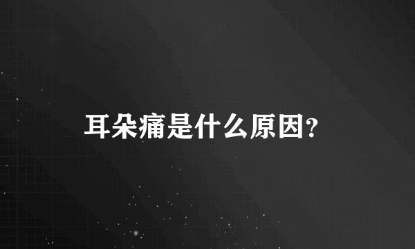 耳朵痛是什么原因?