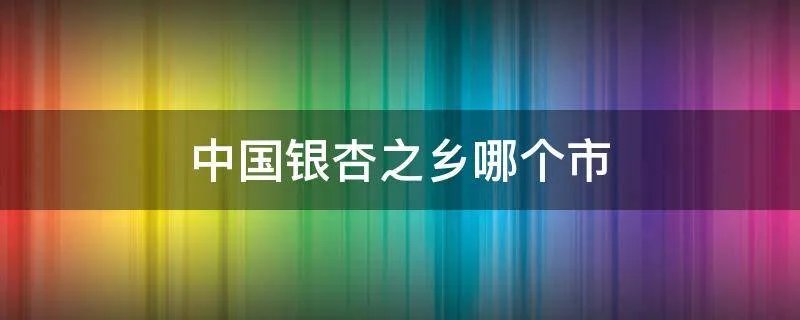 中国银杏之乡哪个市