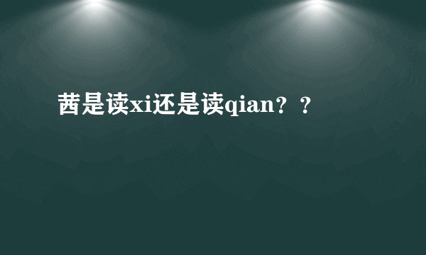 茜是读xi还是读qian？？