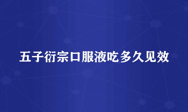 五子衍宗口服液吃多久见效