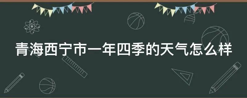 青海西宁市一年四季的天气怎么样