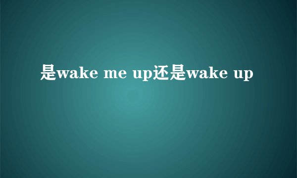是wake me up还是wake up