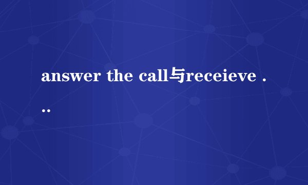answer the call与receieve the call有什么区别