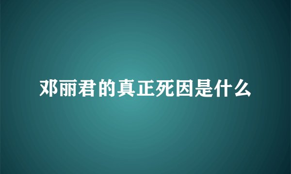 邓丽君的真正死因是什么