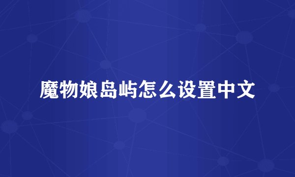 魔物娘岛屿怎么设置中文