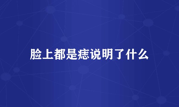 脸上都是痣说明了什么