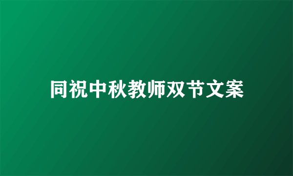 同祝中秋教师双节文案