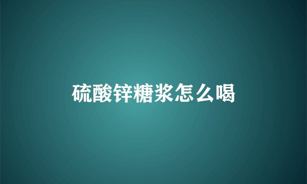 硫酸锌糖浆怎么喝